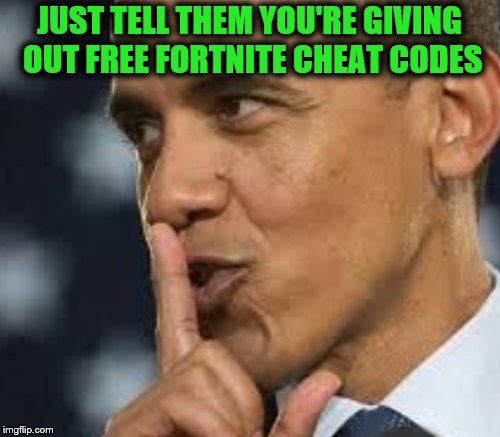 JUST TELL THEM YOU'RE GIVING OUT FREE FORTNITE CHEAT CODES | made w/ Imgflip meme maker