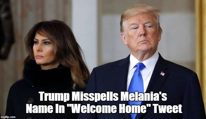 Trump Misspells Melania's Name In "Welcome Home" Tweet | made w/ Imgflip meme maker