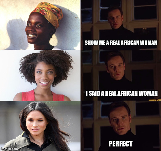 a real african woman | SHOW ME A REAL AFRICAN WOMAN; I SAID A REAL AFRICAN WOMAN; PERFECT | image tagged in perfection | made w/ Imgflip meme maker