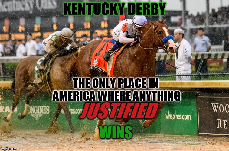 Finally - a Win for Justice | KENTUCKY DERBY; THE ONLY PLACE IN AMERICA WHERE ANYTHING; JUSTIFIED; WINS | image tagged in memes,funny,breaking news | made w/ Imgflip meme maker