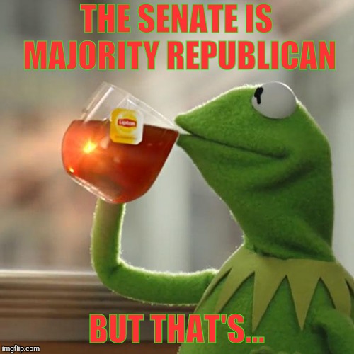 But That's None Of My Business Meme | THE SENATE IS MAJORITY REPUBLICAN BUT THAT'S... | image tagged in memes,but thats none of my business,kermit the frog | made w/ Imgflip meme maker