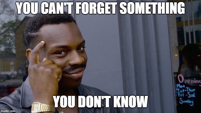 Roll Safe Think About It Meme | YOU CAN'T FORGET SOMETHING; YOU DON'T KNOW | image tagged in memes,roll safe think about it | made w/ Imgflip meme maker
