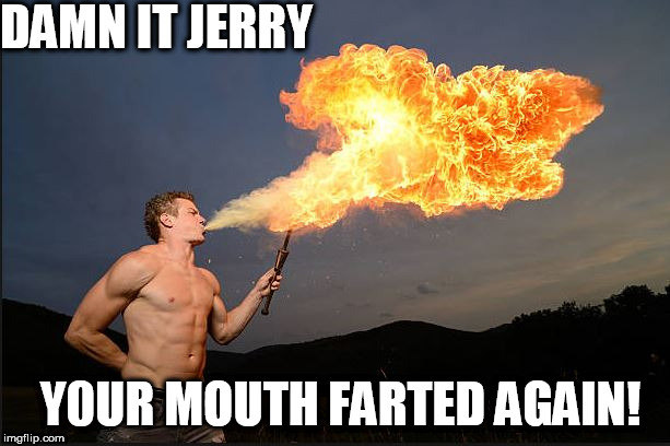 Man yo  BREAF STANK JERRY! | DAMN IT JERRY; Y0UR MOUTH FARTED AGAIN! | image tagged in mouth,farted,damn it,jerry | made w/ Imgflip meme maker