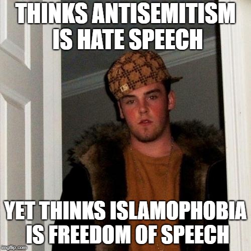 Scumbag Steve Meme | THINKS ANTISEMITISM IS HATE SPEECH; YET THINKS ISLAMOPHOBIA IS FREEDOM OF SPEECH | image tagged in memes,scumbag steve | made w/ Imgflip meme maker