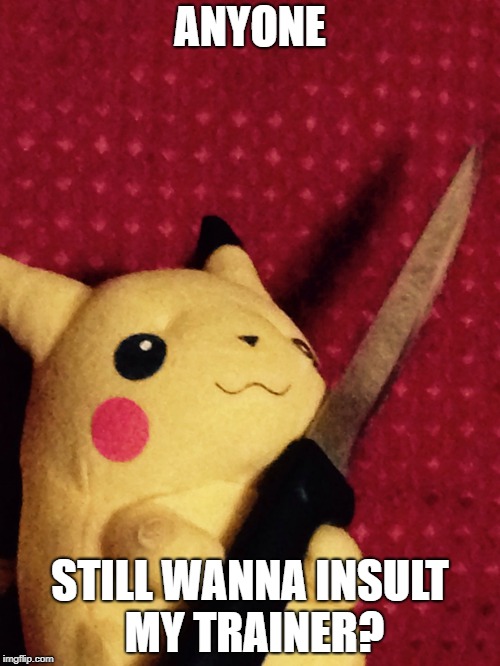 Insults Are Not Very Effective. | ANYONE; STILL WANNA INSULT MY TRAINER? | image tagged in pikachu learned stab | made w/ Imgflip meme maker