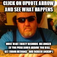 Mean Jay | CLICK ON UPVOTE ARROW AND SEE WHAT HAPPENS; MUST WAIT THIRTY SECONDS  OR LONGER   (IF YOU PUSH DOWN ARROW YOU WILL GET ERROR MESSAGE   AND SCREEN LOCKUP ) | image tagged in mean jay | made w/ Imgflip meme maker