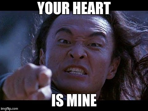 Your heart is mine | YOUR HEART; IS MINE | image tagged in shang tsung your meme is mine,shang tsung | made w/ Imgflip meme maker