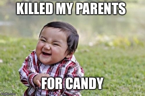 Evil Toddler | KILLED MY PARENTS; FOR CANDY | image tagged in memes,evil toddler | made w/ Imgflip meme maker