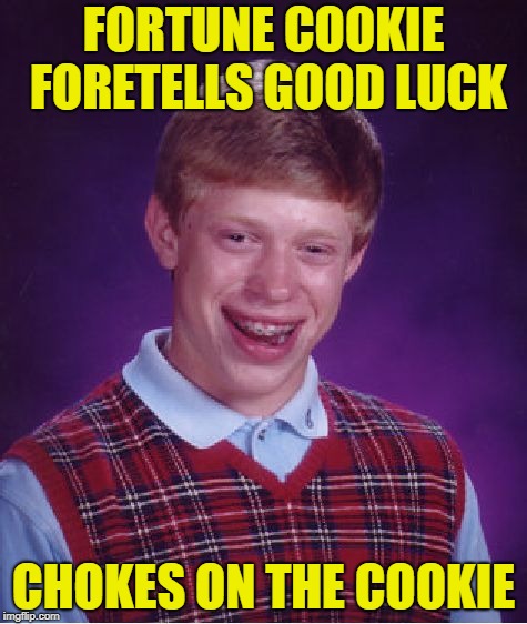 Bad Luck Brian Meme | FORTUNE COOKIE FORETELLS GOOD LUCK; CHOKES ON THE COOKIE | image tagged in memes,bad luck brian | made w/ Imgflip meme maker