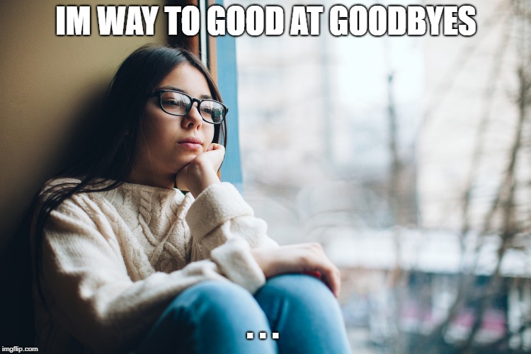 IM WAY TO GOOD AT GOODBYES; . . . | image tagged in sam smith,goodbyes,love,lovers | made w/ Imgflip meme maker