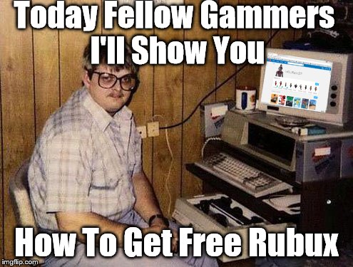 Internet Guide Meme | Today Fellow Gammers I'll Show You; How To Get Free Rubux | image tagged in memes,internet guide | made w/ Imgflip meme maker