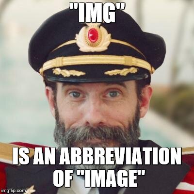 Captain Obvious | "IMG" IS AN ABBREVIATION OF "IMAGE" | image tagged in captain obvious | made w/ Imgflip meme maker