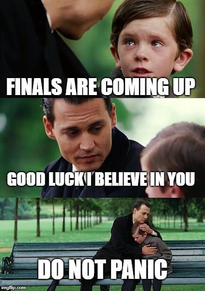 Finding Neverland Meme | FINALS ARE COMING UP; GOOD LUCK I BELIEVE IN YOU; DO NOT PANIC | image tagged in memes,finding neverland | made w/ Imgflip meme maker