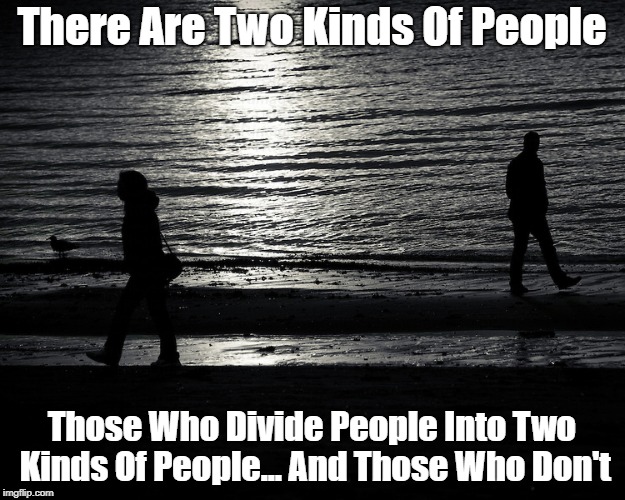 There Are Two Kinds Of People Those Who Divide People Into Two Kinds Of People... And Those Who Don't | made w/ Imgflip meme maker