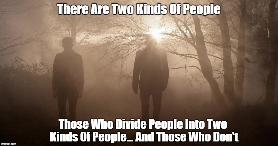There Are Two Kinds Of People Those Who Divide People Into Two Kinds Of People... And Those Who Don't | made w/ Imgflip meme maker