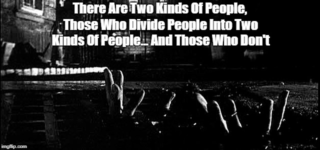 There Are Two Kinds Of People, Those Who Divide People Into Two Kinds Of People... And Those Who Don't | made w/ Imgflip meme maker