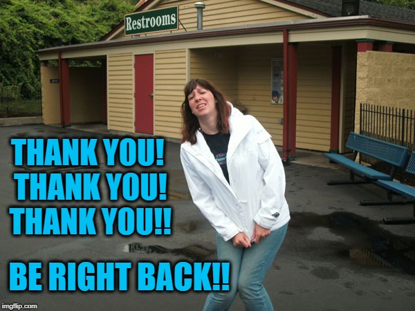 BE RIGHT BACK!! THANK YOU! THANK YOU! THANK YOU!! | made w/ Imgflip meme maker