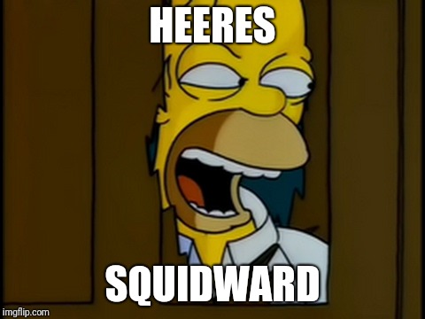 Heeres Homer | HEERES; SQUIDWARD | image tagged in heeres homer,memes,squidward | made w/ Imgflip meme maker