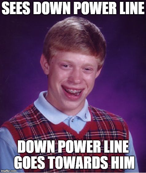 Bad Luck Brian | SEES DOWN POWER LINE; DOWN POWER LINE GOES TOWARDS HIM | image tagged in memes,bad luck brian | made w/ Imgflip meme maker