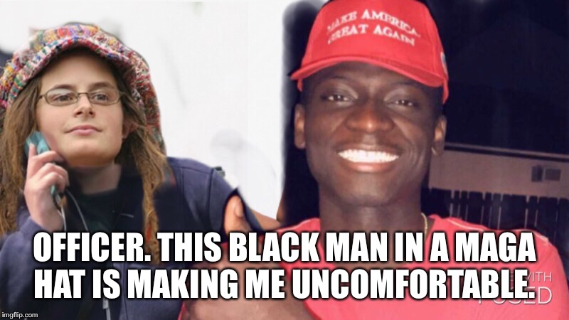 OFFICER. THIS BLACK MAN IN A MAGA HAT IS MAKING ME UNCOMFORTABLE. | image tagged in liberal black conservative | made w/ Imgflip meme maker