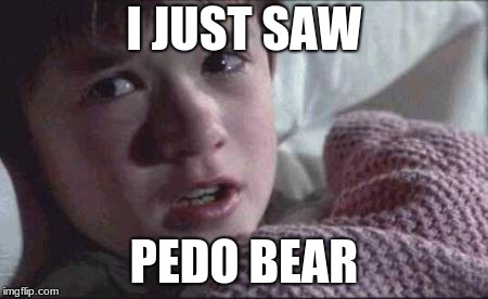 I See Dead People | I JUST SAW; PEDO BEAR | image tagged in memes,i see dead people | made w/ Imgflip meme maker