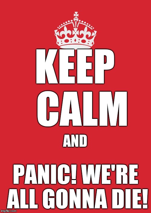 try to. I dare you. |  KEEP   CALM; AND; PANIC! WE'RE ALL GONNA DIE! | image tagged in memes,keep calm and carry on red | made w/ Imgflip meme maker
