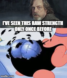 Patrick Raw Strength | I'VE SEEN THIS RAW STRENGTH ONLY ONCE BEFORE | image tagged in patrick star,luke skywalker,disney star wars,spongebob,butt,strength | made w/ Imgflip meme maker