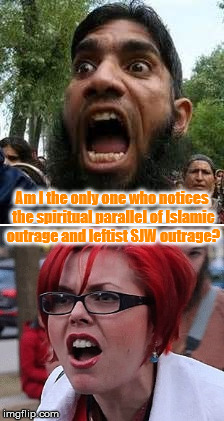 Spirit of Outrage | Am I the only one who notices the spiritual parallel of Islamic outrage and leftist SJW outrage? | image tagged in sjws,protestors,muslims | made w/ Imgflip meme maker