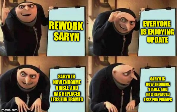 Gru's Plan Meme | REWORK SARYN; EVERYONE IS ENJOYING UPDATE; SARYN IS NOW ENDGAME VIABLE, AND HAS REPLACED LESS FUN FRAMES; SARYN IS NOW ENDGAME VIABLE, AND HAS REPLACED LESS FUN FRAMES | image tagged in gru's plan | made w/ Imgflip meme maker