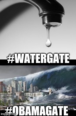 #WATERGATE; #OBAMAGATE | image tagged in water | made w/ Imgflip meme maker