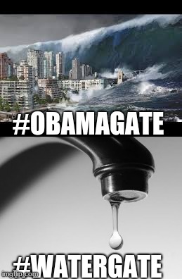 #OBAMAGATE; #WATERGATE | image tagged in water | made w/ Imgflip meme maker