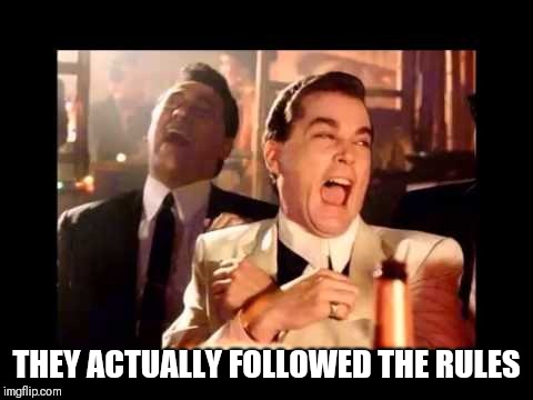 Ray Liota Luagh | THEY ACTUALLY FOLLOWED THE RULES | image tagged in ray liota luagh | made w/ Imgflip meme maker