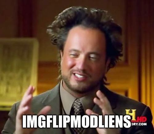 Ancient Aliens Meme | IMGFLIPMODLIENS | image tagged in memes,ancient aliens | made w/ Imgflip meme maker