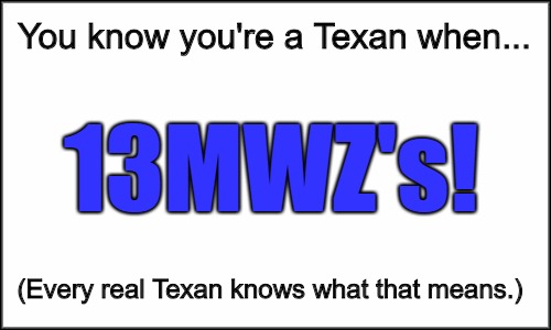 plain white | You know you're a Texan when... 13MWZ's! (Every real Texan knows what that means.) | image tagged in plain white | made w/ Imgflip meme maker