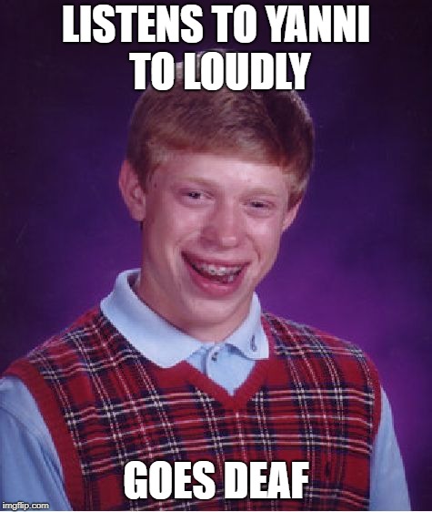 Bad Luck Brian Meme | LISTENS TO YANNI TO LOUDLY GOES DEAF | image tagged in memes,bad luck brian | made w/ Imgflip meme maker