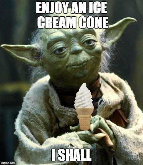 Star Wars Yoda Meme | ENJOY AN ICE CREAM CONE I SHALL | image tagged in memes,star wars yoda | made w/ Imgflip meme maker