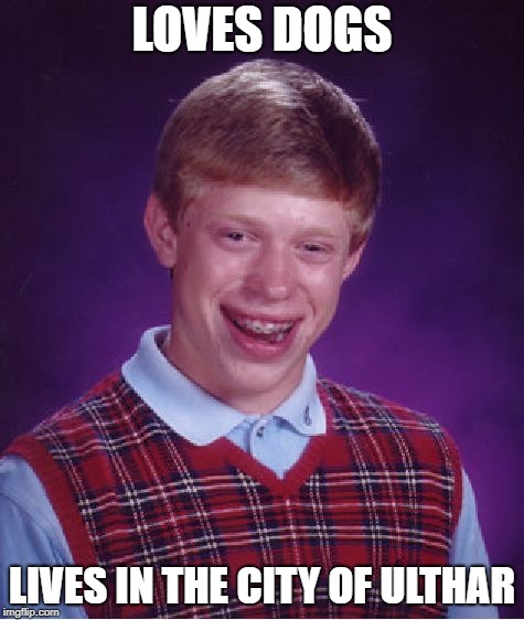 Bad Luck Brian Meme | LOVES DOGS LIVES IN THE CITY OF ULTHAR | image tagged in memes,bad luck brian | made w/ Imgflip meme maker