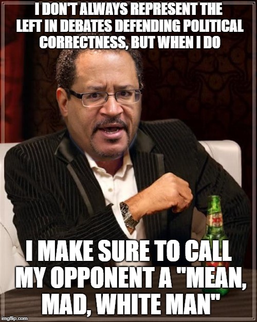The Left can't meme? The Left can't even argue their own corner :/  | I DON'T ALWAYS REPRESENT THE LEFT IN DEBATES DEFENDING POLITICAL CORRECTNESS, BUT WHEN I DO; I MAKE SURE TO CALL MY OPPONENT A "MEAN, MAD, WHITE MAN" | image tagged in michael eric dyson,jordan peterson | made w/ Imgflip meme maker
