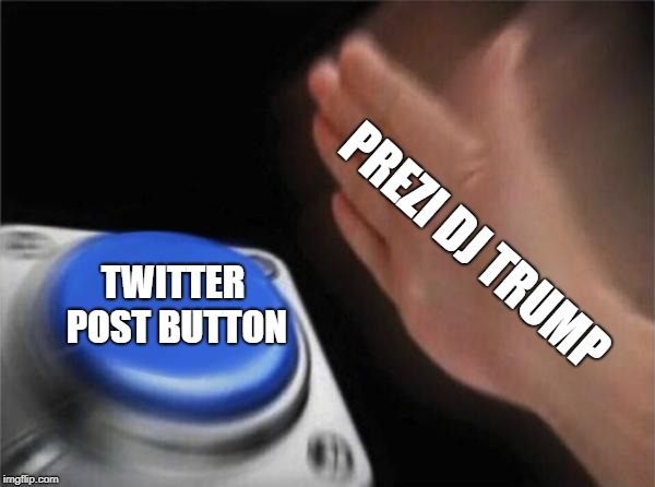 Blank Nut Button Meme | PREZI DJ TRUMP; TWITTER POST BUTTON | image tagged in memes,blank nut button | made w/ Imgflip meme maker