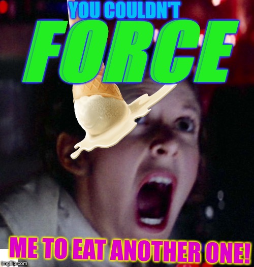YOU COULDN'T ME TO EAT ANOTHER ONE! FORCE | made w/ Imgflip meme maker