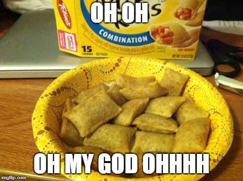 Good Guy Pizza Rolls Meme | OH OH; OH MY GOD OHHHH | image tagged in memes,good guy pizza rolls | made w/ Imgflip meme maker