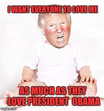 I Wanna be Obama!!!  Waaaaahhh!   | image tagged in angry baby trump,angry trump,baby trump,jealous trump | made w/ Imgflip meme maker