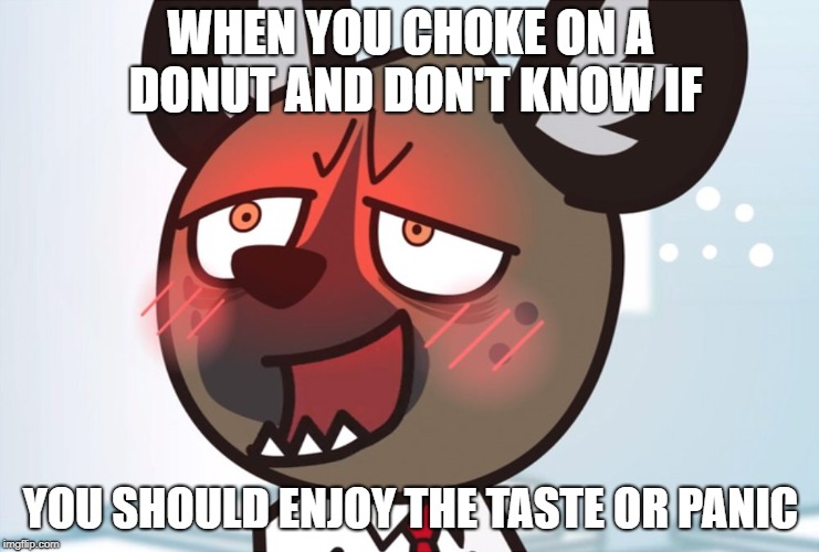 Unsure Haida | WHEN YOU CHOKE ON A DONUT AND DON'T KNOW IF; YOU SHOULD ENJOY THE TASTE OR PANIC | image tagged in bear or dog,donuts,donut,memes,anime | made w/ Imgflip meme maker