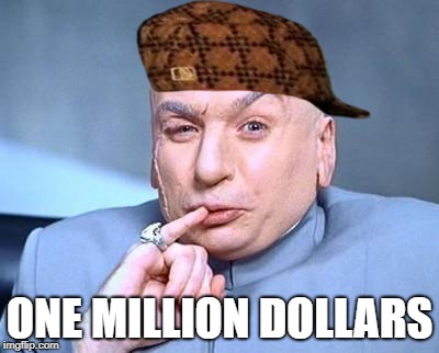 one million dollars | ONE MILLION DOLLARS | image tagged in one million dollars,scumbag | made w/ Imgflip meme maker