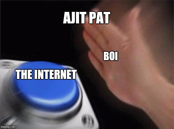 Blank Nut Button Meme | AJIT PAT; BOI; THE INTERNET | image tagged in memes,blank nut button | made w/ Imgflip meme maker