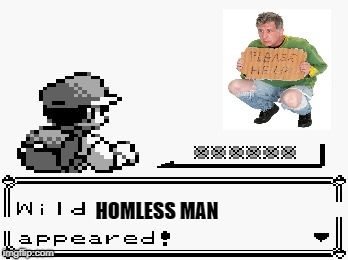 pokemon appears | HOMLESS MAN | image tagged in pokemon appears | made w/ Imgflip meme maker