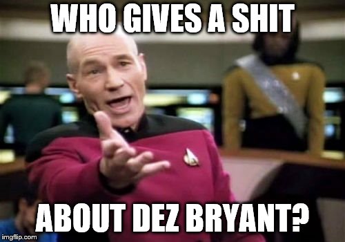 Picard Wtf Meme |  WHO GIVES A SHIT; ABOUT DEZ BRYANT? | image tagged in memes,picard wtf | made w/ Imgflip meme maker