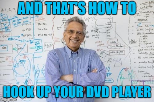Engineering Professor Meme | AND THAT'S HOW TO HOOK UP YOUR DVD PLAYER | image tagged in memes,engineering professor | made w/ Imgflip meme maker