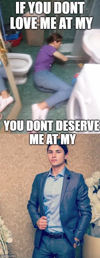 Zebancija | IF YOU DONT LOVE ME AT MY; YOU DONT DESERVE ME AT MY | image tagged in raki | made w/ Imgflip meme maker