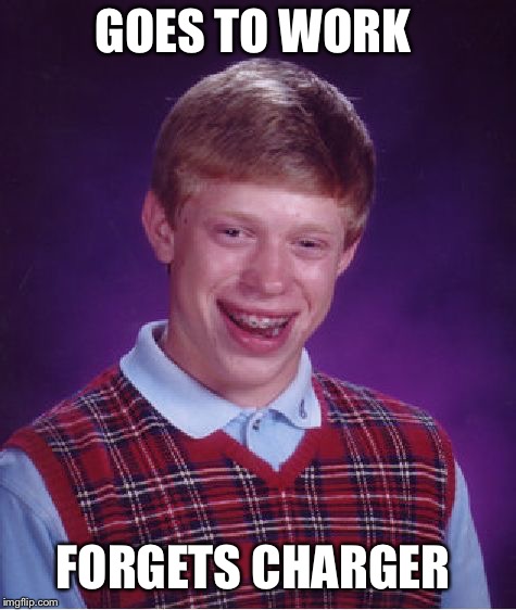 Bad Luck Brian Meme | GOES TO WORK FORGETS CHARGER | image tagged in memes,bad luck brian | made w/ Imgflip meme maker